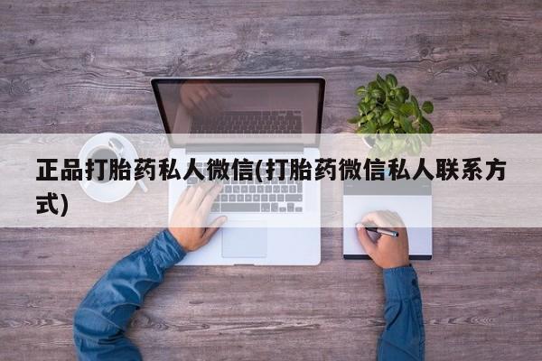 堕胎药叫什么名字微信怎么购买正品打胎药私人微信(打胎药微信私人联系方式)
