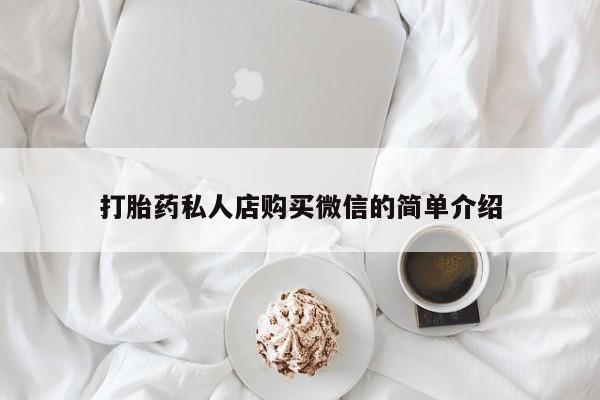 堕胎药叫什么名字微信怎么购买打胎药私人店购买微信的简单介绍