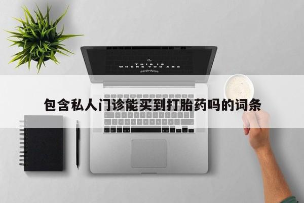 堕胎药叫什么名字微信怎么购买包含私人门诊能买到打胎药吗的词条