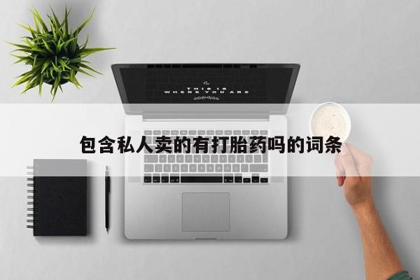 堕胎药叫什么名字微信怎么购买包含私人卖的有打胎药吗的词条