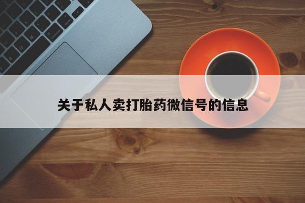 堕胎药叫什么名字微信怎么购买关于私人卖打胎药微信号的信息