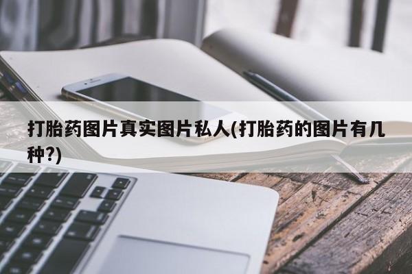 堕胎药叫什么名字微信怎么购买打胎药图片真实图片私人(打胎药的图片有几种?)
