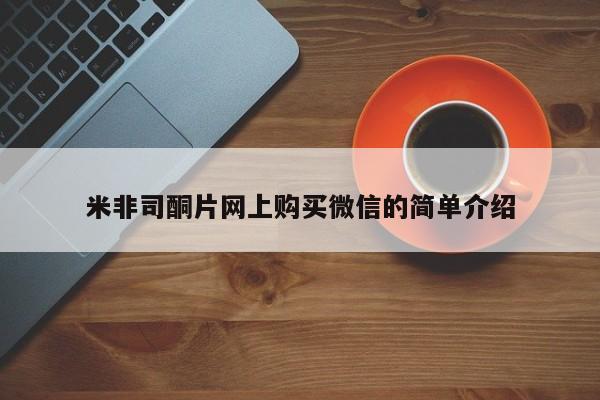 堕胎药叫什么名字微信怎么购买米非司酮片网上购买微信的简单介绍