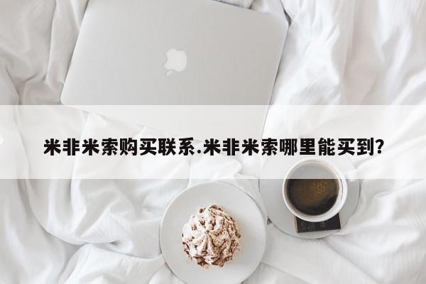 堕胎药叫什么名字微信怎么购买米非米索购买联系.米非米索哪里能买到？